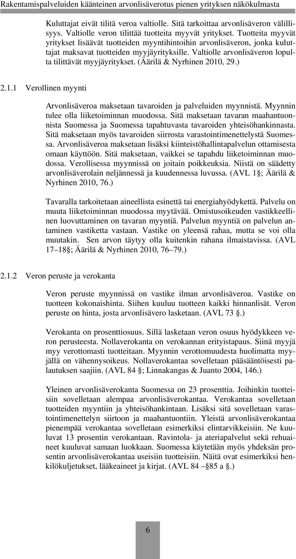 (Äärilä & Nyrhinen 2010, 29.) 2.1.1 Verollinen myynti Arvonlisäveroa maksetaan tavaroiden ja palveluiden myynnistä. Myynnin tulee olla liiketoiminnan muodossa.