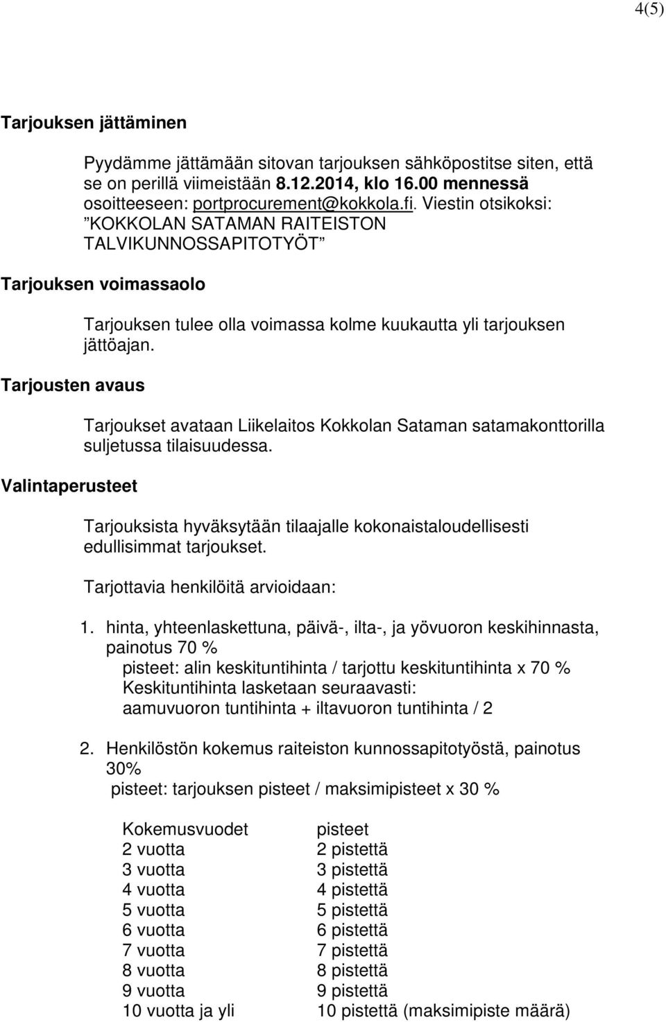 Tarjoukset avataan Liikelaitos Kokkolan Sataman satamakonttorilla suljetussa tilaisuudessa. Tarjouksista hyväksytään tilaajalle kokonaistaloudellisesti edullisimmat tarjoukset.