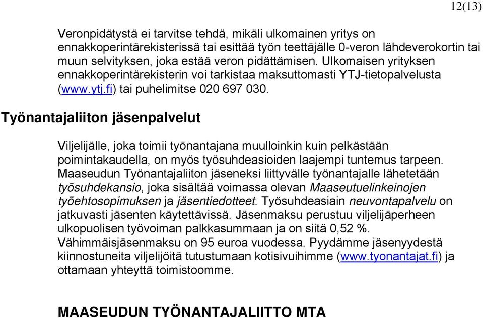 Työnantajaliiton jäsenpalvelut Viljelijälle, joka toimii työnantajana muulloinkin kuin pelkästään poimintakaudella, on myös työsuhdeasioiden laajempi tuntemus tarpeen.