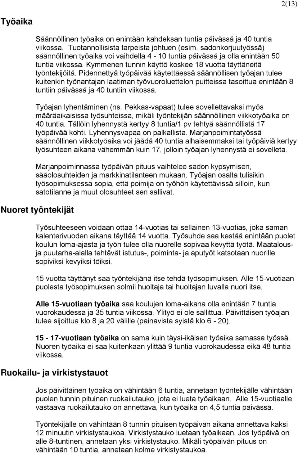 Pidennettyä työpäivää käytettäessä säännöllisen työajan tulee kuitenkin työnantajan laatiman työvuoroluettelon puitteissa tasoittua enintään 8 tuntiin päivässä ja 40 tuntiin viikossa.