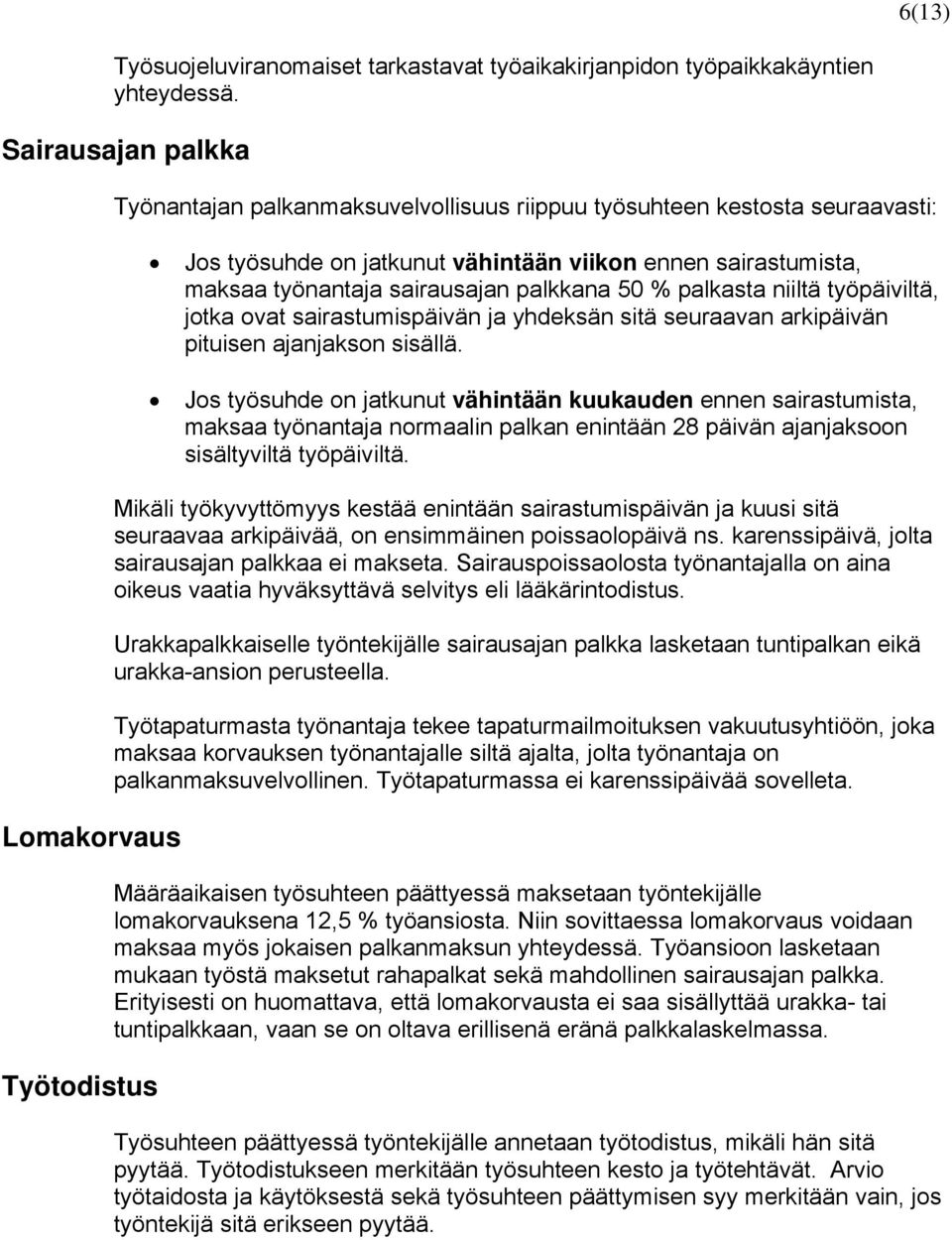 työnantaja sairausajan palkkana 50 % palkasta niiltä työpäiviltä, jotka ovat sairastumispäivän ja yhdeksän sitä seuraavan arkipäivän pituisen ajanjakson sisällä.