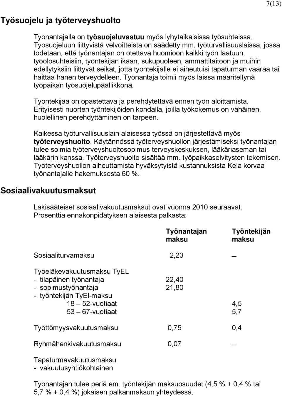 seikat, jotta työntekijälle ei aiheutuisi tapaturman vaaraa tai haittaa hänen terveydelleen. Työnantaja toimii myös laissa määriteltynä työpaikan työsuojelupäällikkönä.