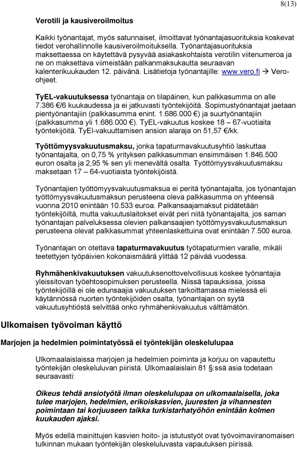 Lisätietoja työnantajille: www.vero.fi Veroohjeet. TyEL-vakuutuksessa työnantaja on tilapäinen, kun palkkasumma on alle 7.386 /6 kuukaudessa ja ei jatkuvasti työntekijöitä.