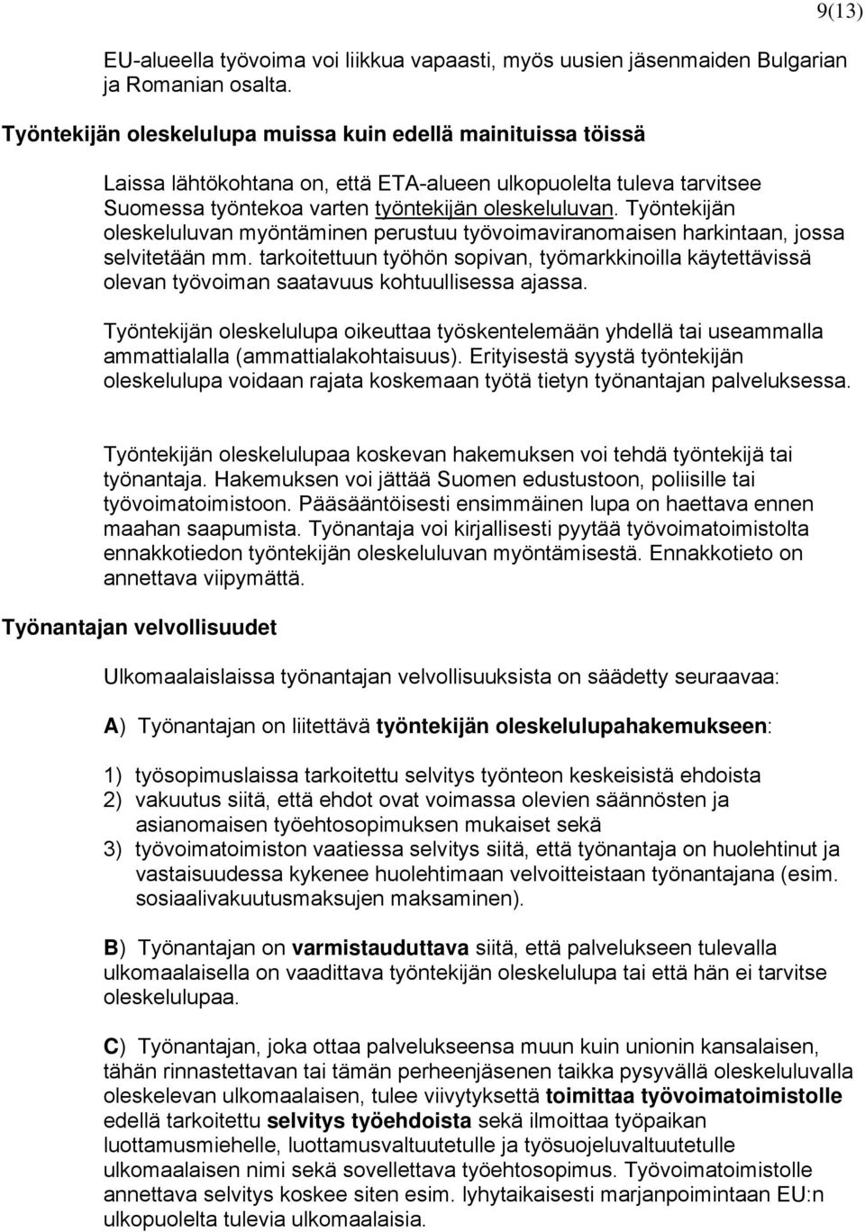 Työntekijän oleskeluluvan myöntäminen perustuu työvoimaviranomaisen harkintaan, jossa selvitetään mm.