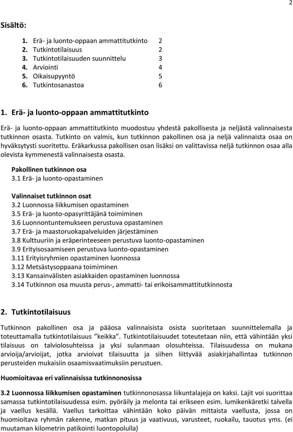 Tutkinto on valmis, kun tutkinnon pakollinen osa ja neljä valinnaista osaa on hyväksytysti suoritettu.