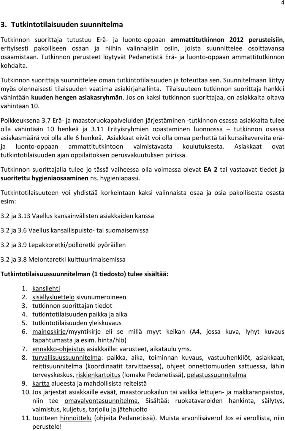 Tutkinnon suorittaja suunnittelee oman tutkintotilaisuuden ja toteuttaa sen. Suunnitelmaan liittyy myös olennaisesti tilaisuuden vaatima asiakirjahallinta.