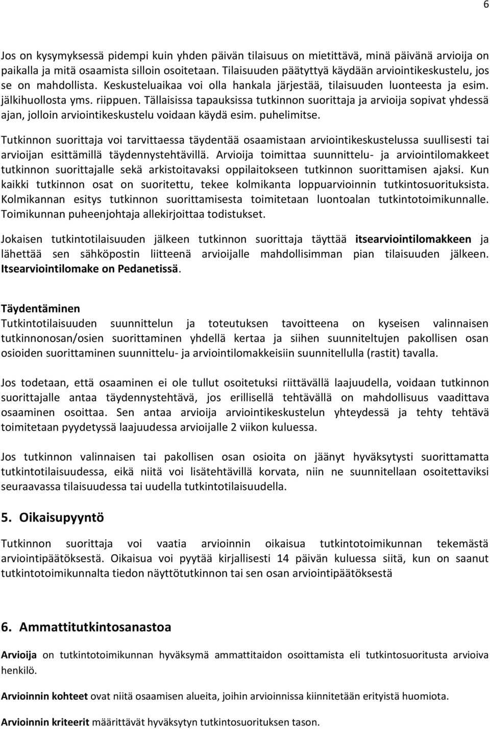 Tällaisissa tapauksissa tutkinnon suorittaja ja arvioija sopivat yhdessä ajan, jolloin arviointikeskustelu voidaan käydä esim. puhelimitse.