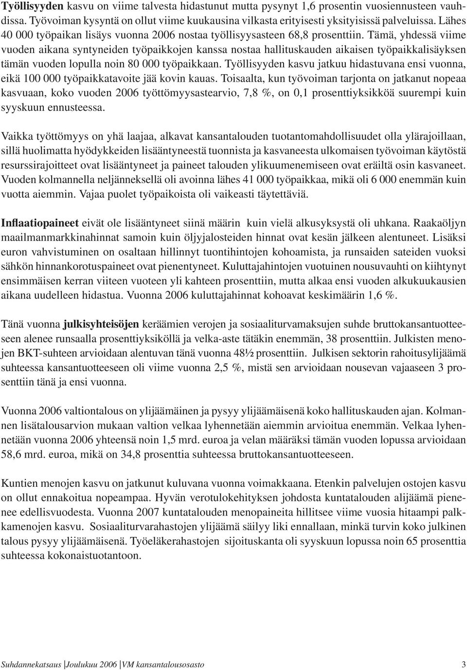 Tämä, yhdessä viime vuoden aikana syntyneiden työpaikkojen kanssa nostaa hallituskauden aikaisen työpaikkalisäyksen tämän vuoden lopulla noin työpaikkaan.