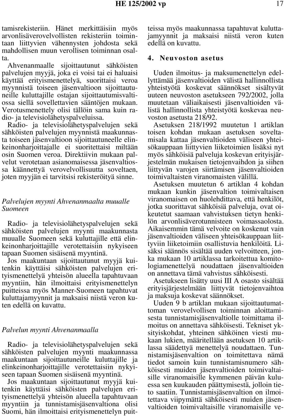 palvelujen myyjä, joka ei voisi tai ei haluaisi käyttää erityismenettelyä, suorittaisi veroa myynnistä toiseen jäsenvaltioon sijoittautuneille kuluttajille ostajan sijoittautumisvaltiossa siellä