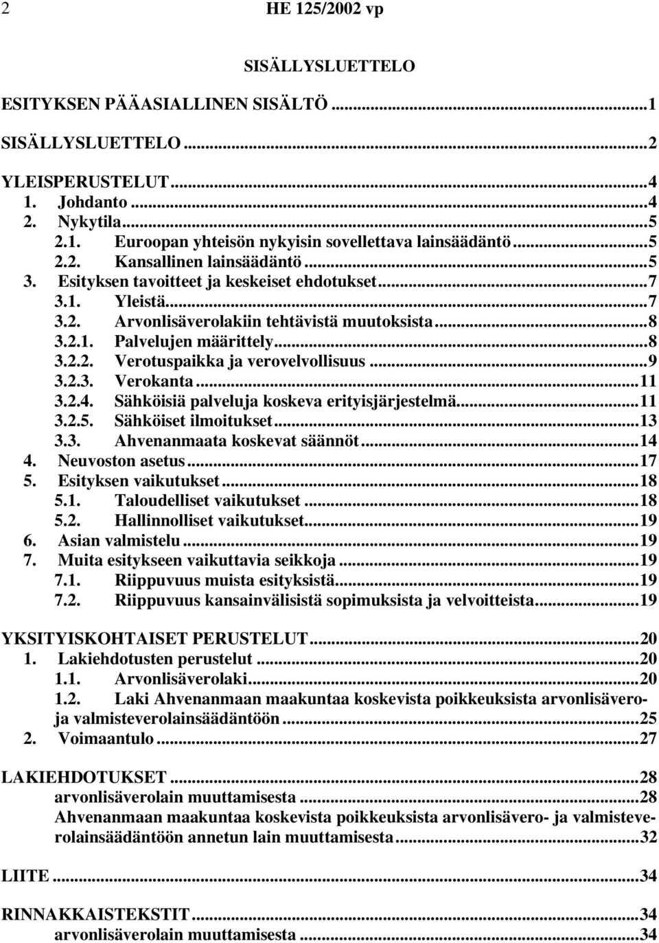 ..9 3.2.3. Verokanta...11 3.2.4. Sähköisiä palveluja koskeva erityisjärjestelmä...11 3.2.5. Sähköiset ilmoitukset...13 3.3. Ahvenanmaata koskevat säännöt...14 4. Neuvoston asetus...17 5.