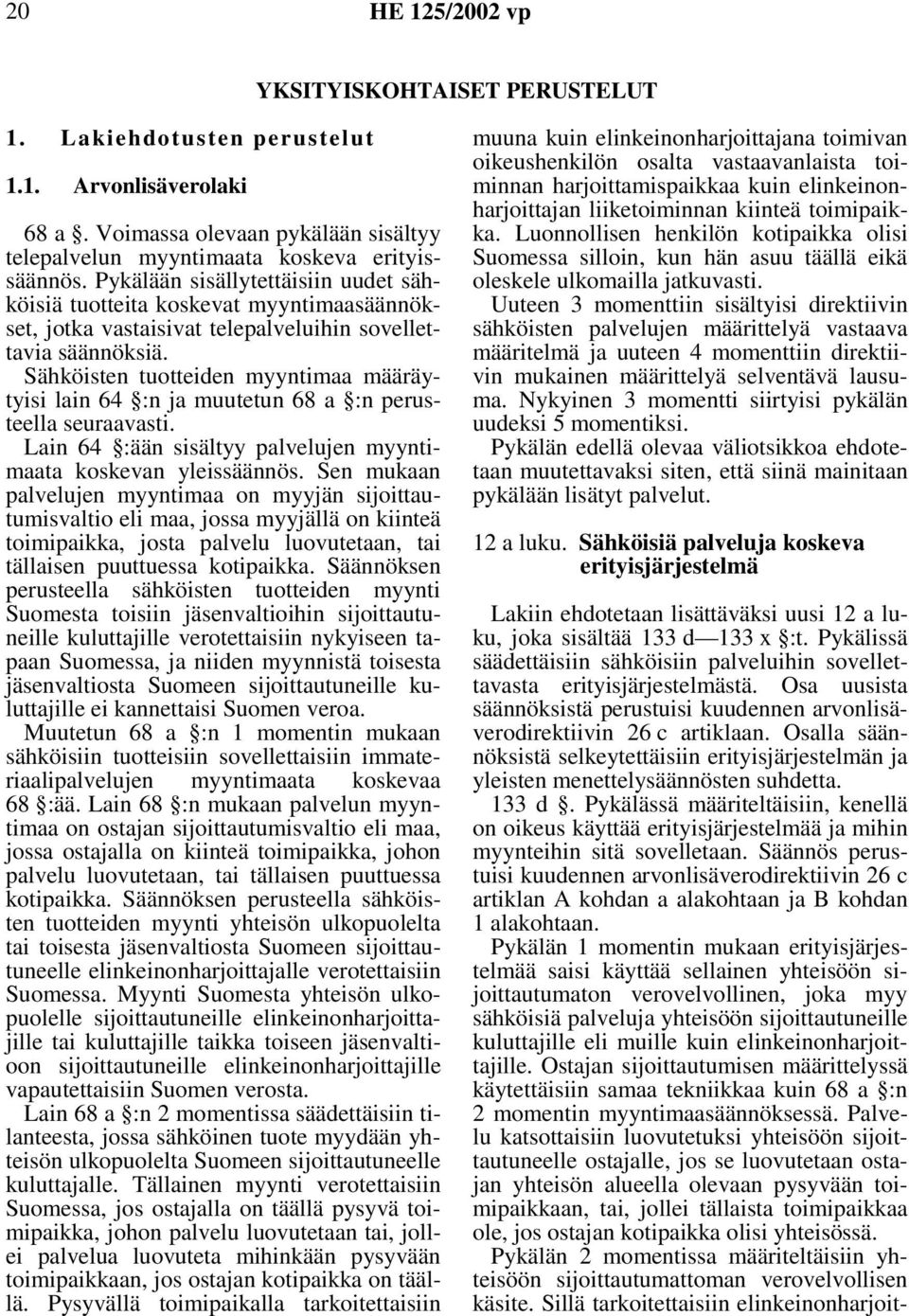 Sähköisten tuotteiden myyntimaa määräytyisi lain 64 :n ja muutetun 68 a :n perusteella seuraavasti. Lain 64 :ään sisältyy palvelujen myyntimaata koskevan yleissäännös.