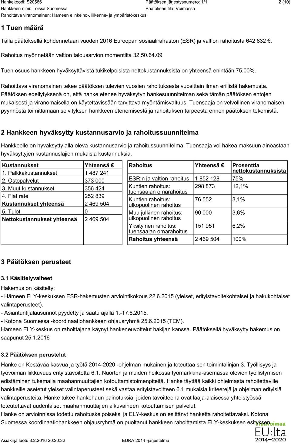 Rahoittava viranomainen tekee päätöksen tulevien vuosien rahoituksesta vuosittain ilman erillistä hakemusta.