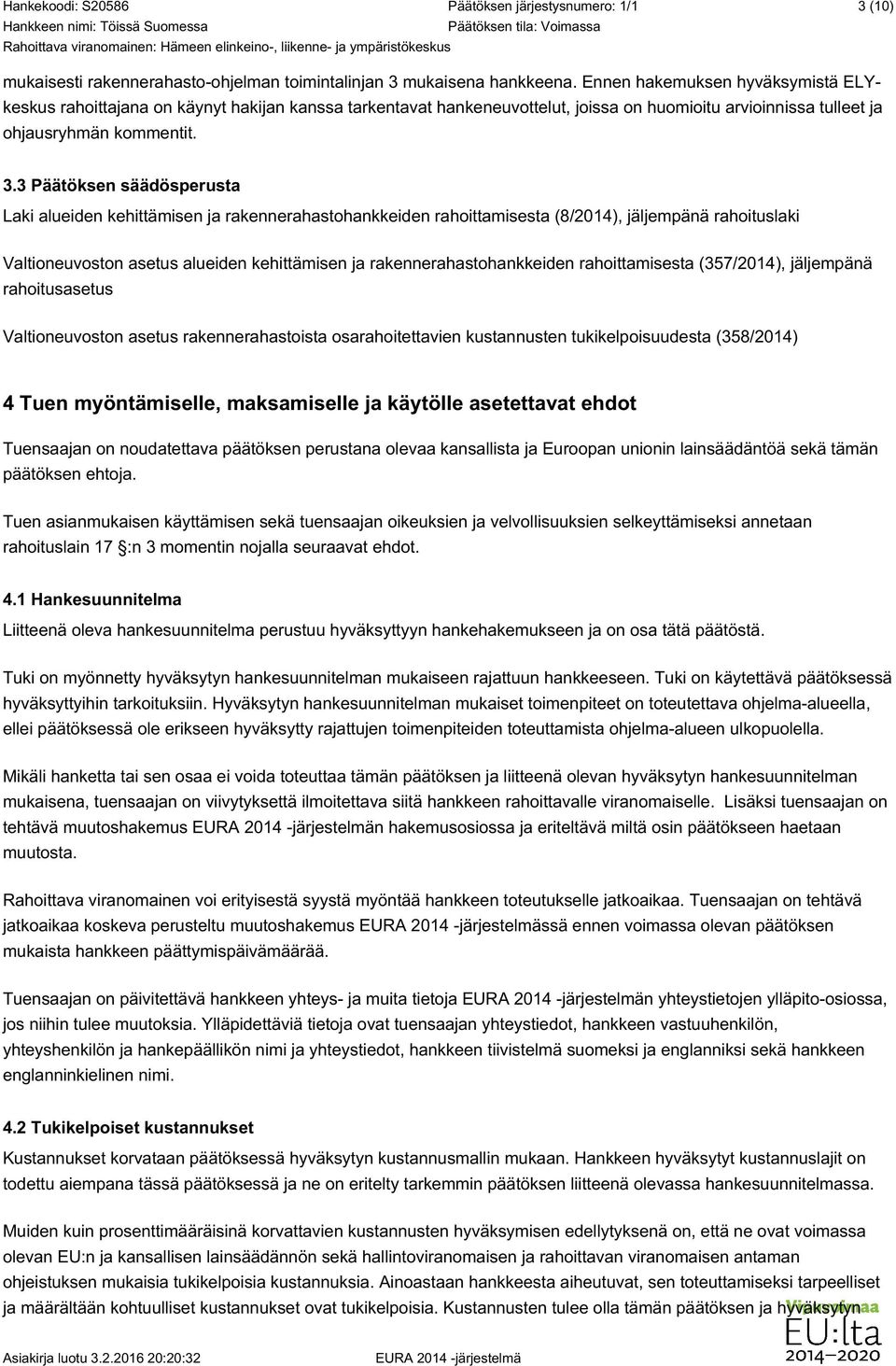 3 Päätöksen säädösperusta Laki alueiden kehittämisen ja rakennerahastohankkeiden rahoittamisesta (8/2014), jäljempänä rahoituslaki Valtioneuvoston asetus alueiden kehittämisen ja