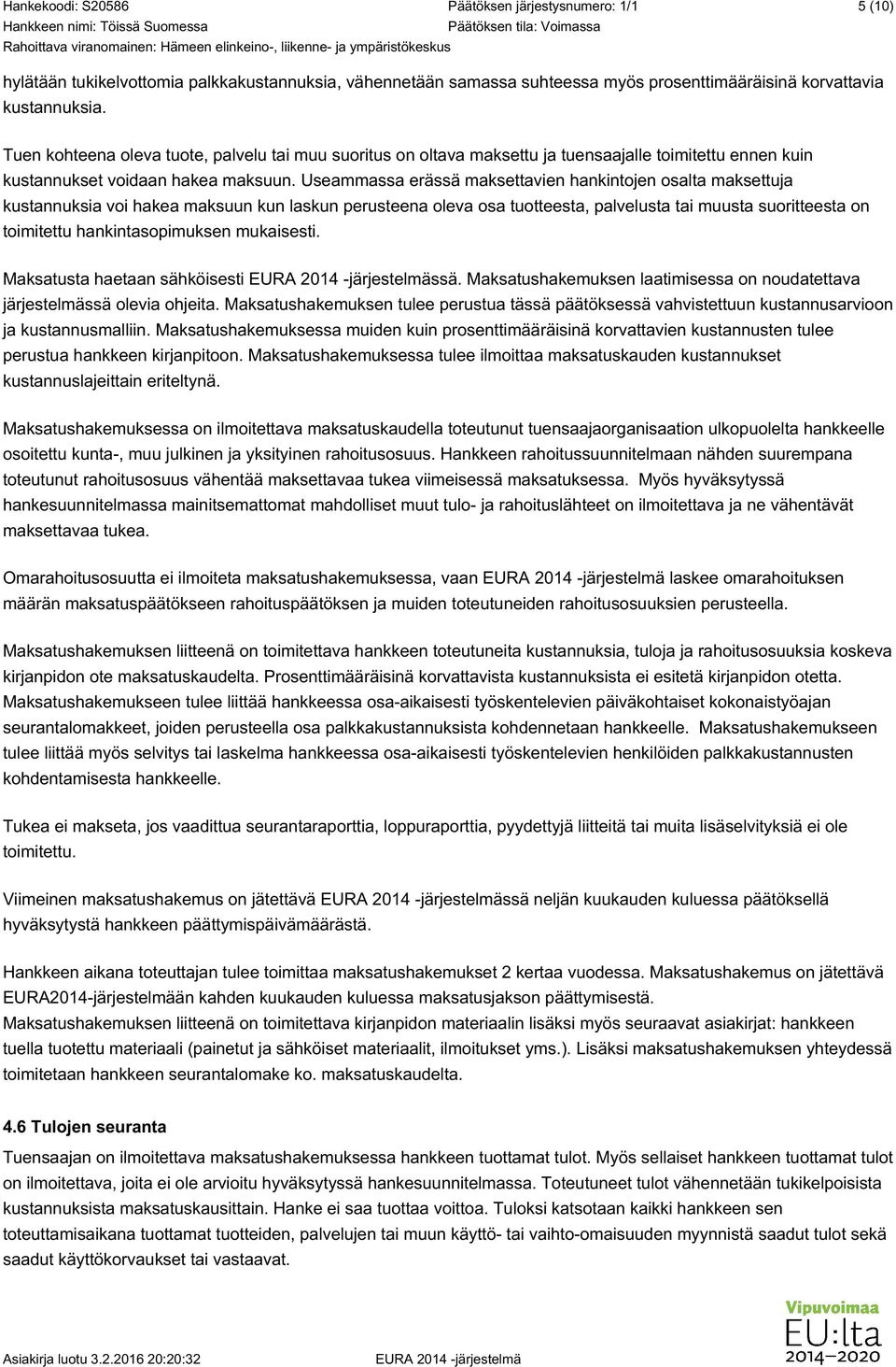 Useammassa erässä maksettavien hankintojen osalta maksettuja kustannuksia voi hakea maksuun kun laskun perusteena oleva osa tuotteesta, palvelusta tai muusta suoritteesta on toimitettu