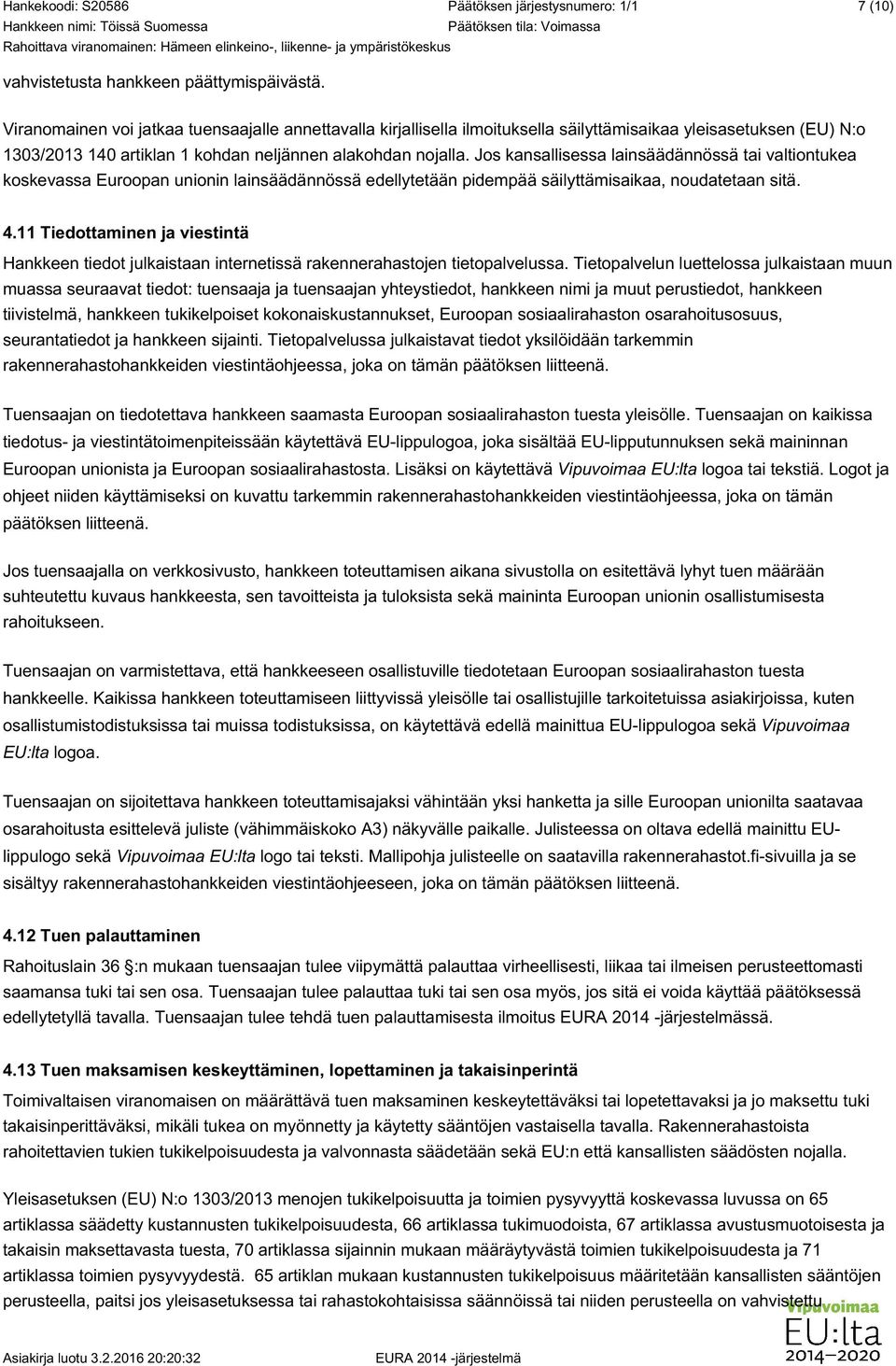 Jos kansallisessa lainsäädännössä tai valtiontukea koskevassa Euroopan unionin lainsäädännössä edellytetään pidempää säilyttämisaikaa, noudatetaan sitä. 4.