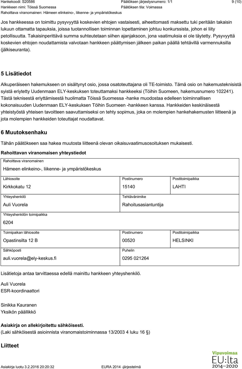 Pysyvyyttä koskevien ehtojen noudattamista valvotaan hankkeen päättymisen jälkeen paikan päällä tehtävillä varmennuksilla (jälkiseuranta).