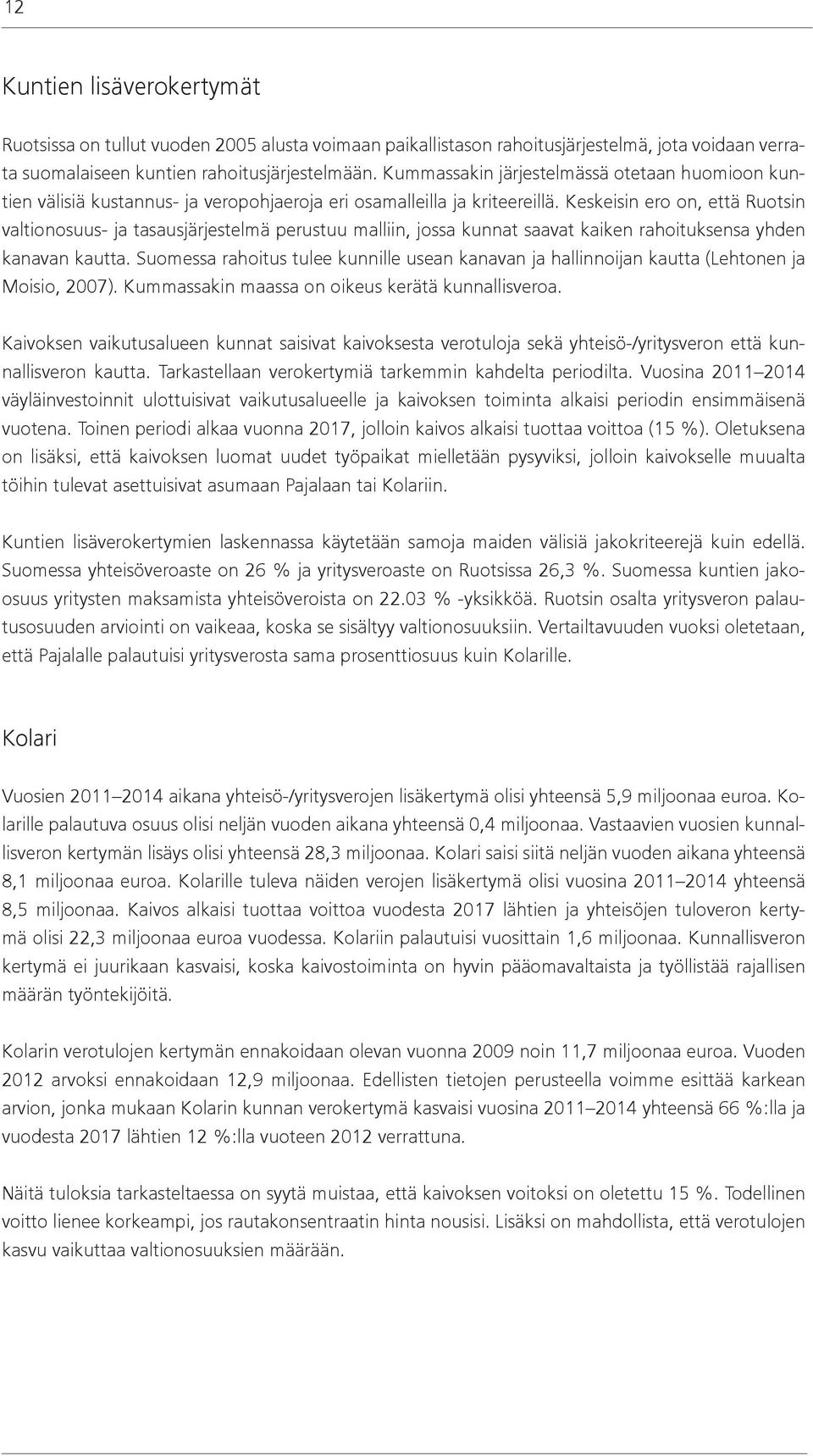 Keskeisin ero on, että Ruotsin valtionosuus- ja tasausjärjestelmä perustuu malliin, jossa kunnat saavat kaiken rahoituksensa yhden kanavan kautta.