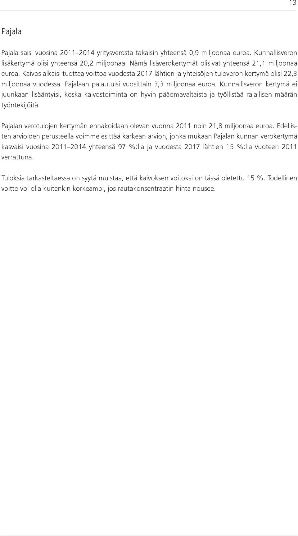 Pajalaan palautuisi vuosittain 3,3 miljoonaa euroa. Kunnallisveron kertymä ei juurikaan lisääntyisi, koska kaivostoiminta on hyvin pääomavaltaista ja työllistää rajallisen määrän työntekijöitä.