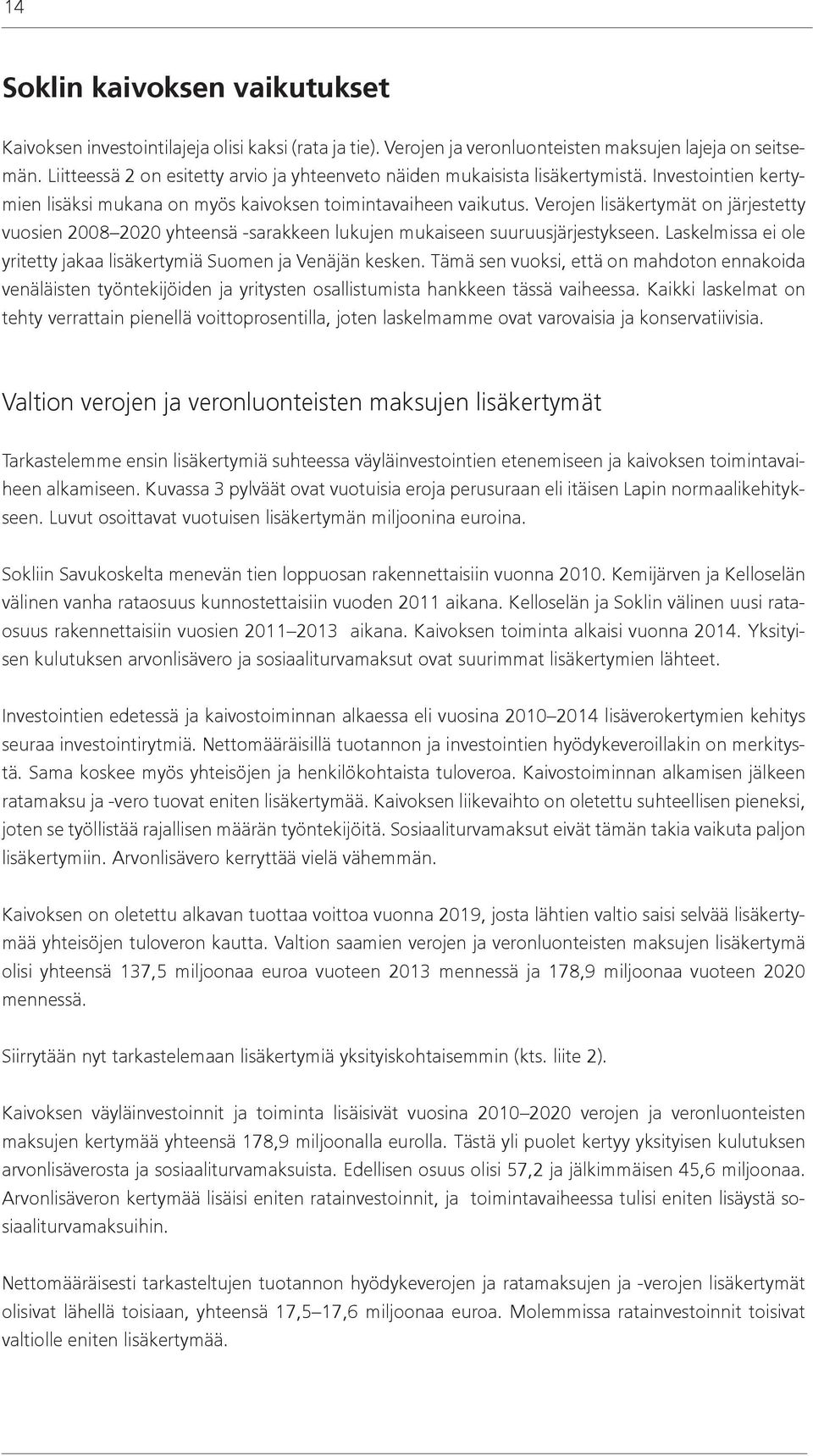 Verojen lisäkertymät on järjestetty vuosien 2008 2020 yhteensä -sarakkeen lukujen mukaiseen suuruusjärjestykseen. Laskelmissa ei ole yritetty jakaa lisäkertymiä Suomen ja Venäjän kesken.
