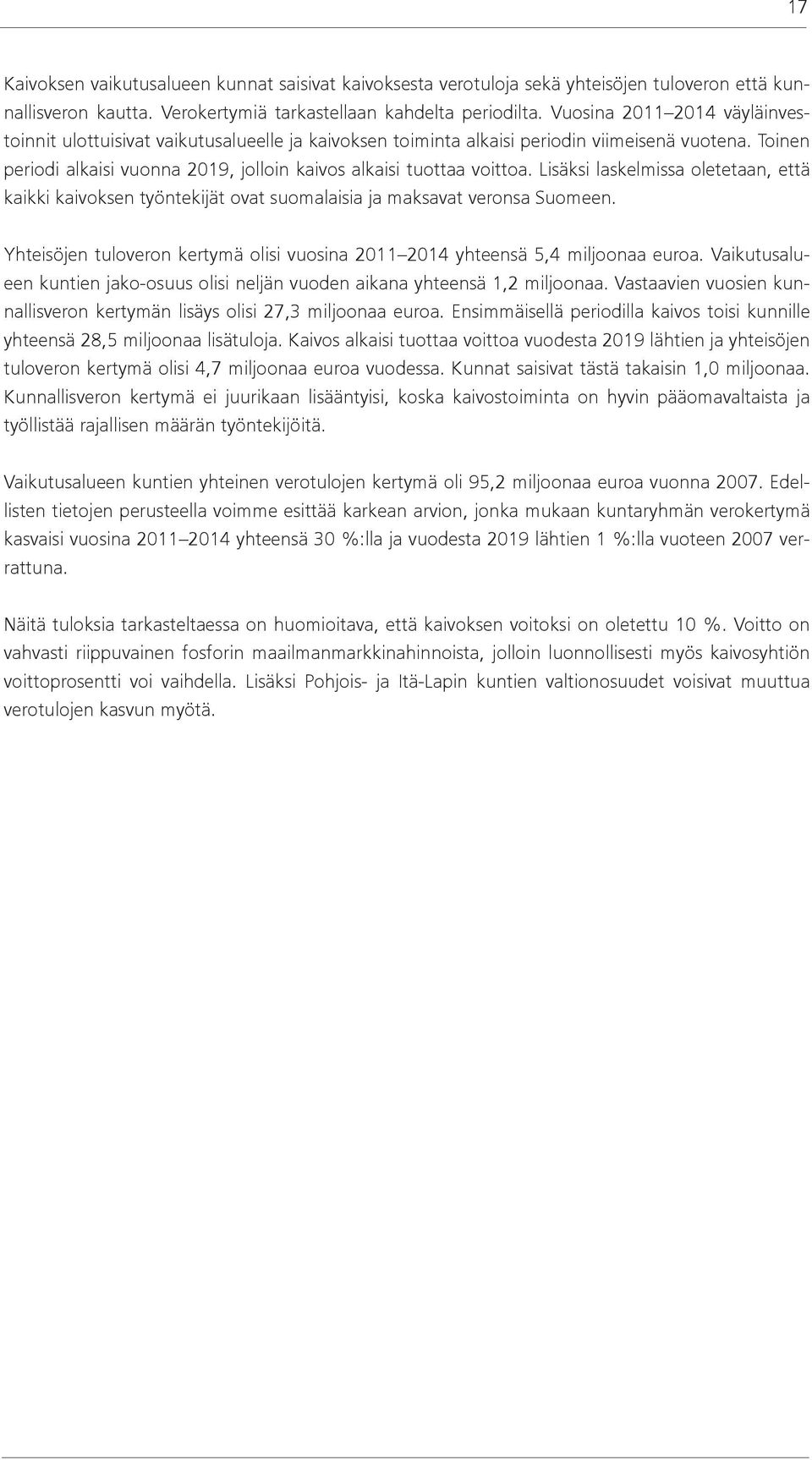 Lisäksi laskelmissa oletetaan, että kaikki kaivoksen työntekijät ovat suomalaisia ja maksavat veronsa Suomeen. Yhteisöjen tuloveron kertymä olisi vuosina 2011 2014 yhteensä 5,4 miljoonaa euroa.