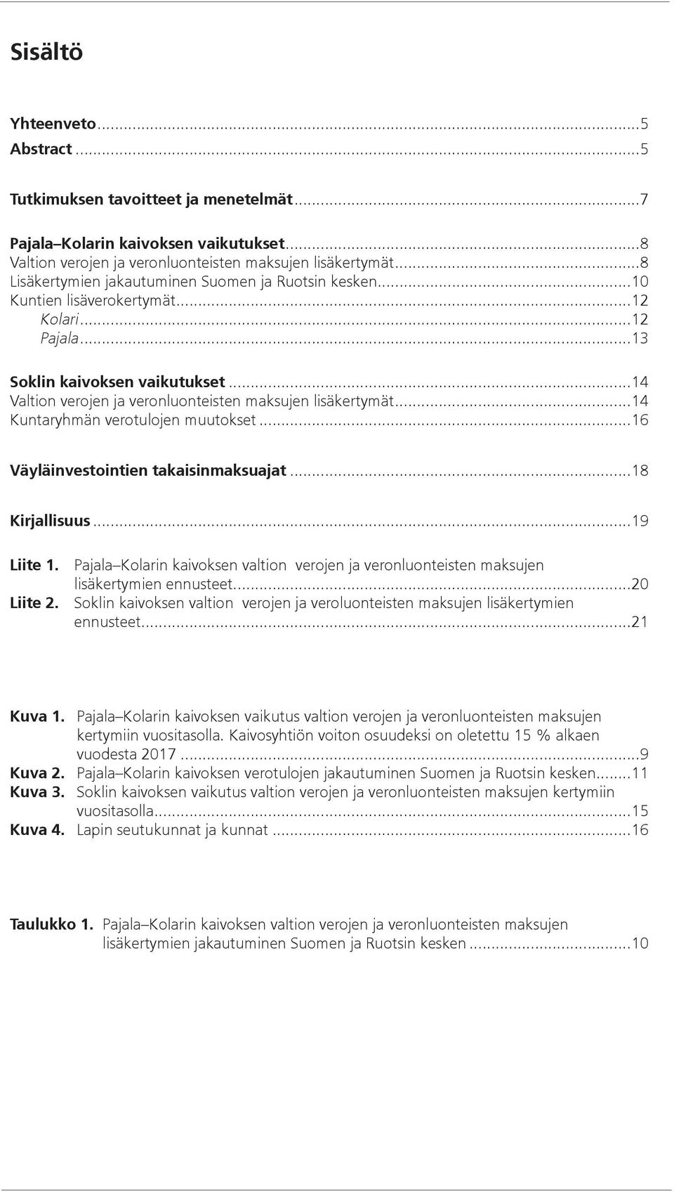 ..14 Valtion verojen ja veronluonteisten maksujen lisäkertymät...14 Kuntaryhmän verotulojen muutokset...16 Väyläinvestointien takaisinmaksuajat...18 Kirjallisuus...19 Liite 1.