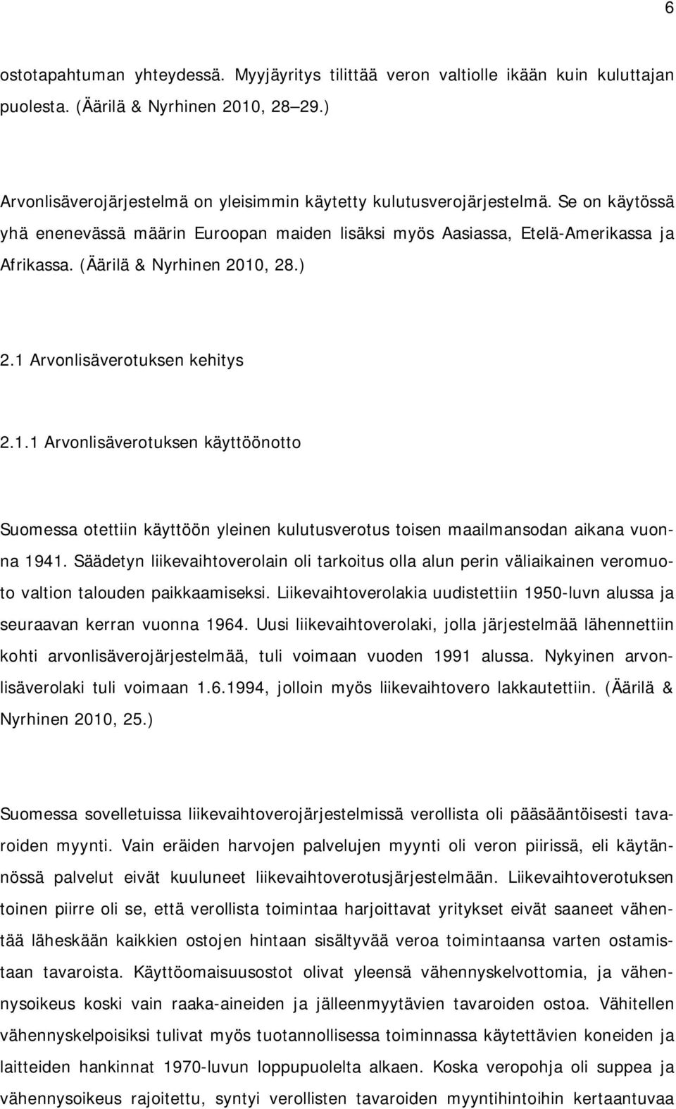 (Äärilä & Nyrhinen 2010, 28.) 2.1 Arvonlisäverotuksen kehitys 2.1.1 Arvonlisäverotuksen käyttöönotto Suomessa otettiin käyttöön yleinen kulutusverotus toisen maailmansodan aikana vuonna 1941.