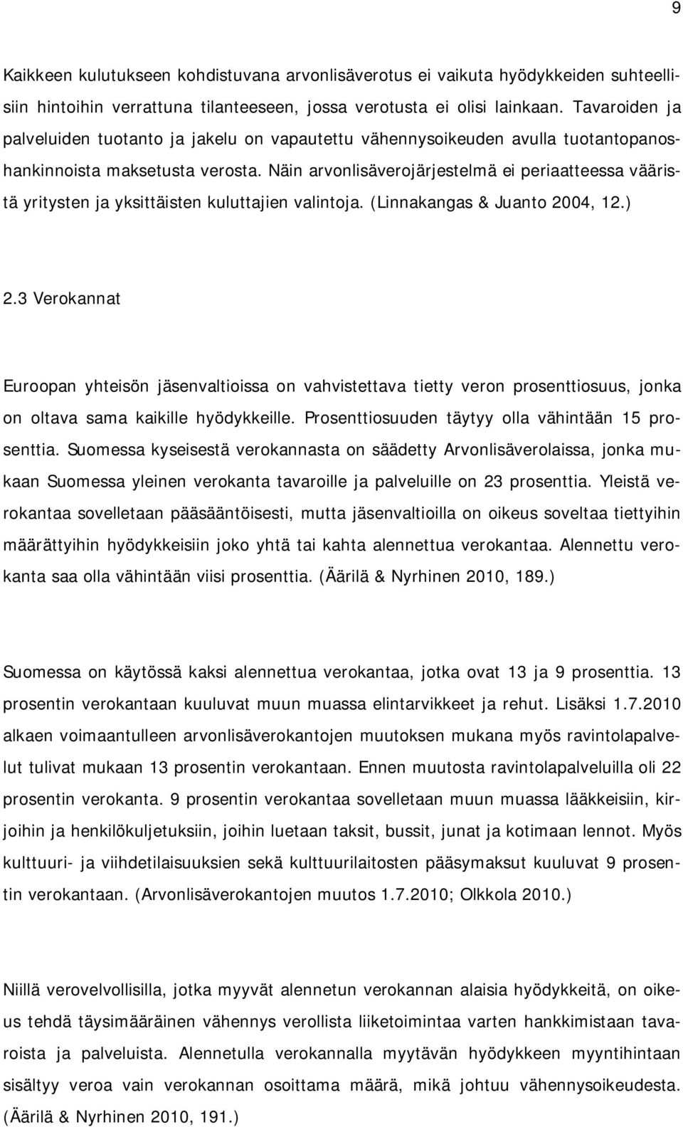 Näin arvonlisäverojärjestelmä ei periaatteessa vääristä yritysten ja yksittäisten kuluttajien valintoja. (Linnakangas & Juanto 2004, 12.) 2.