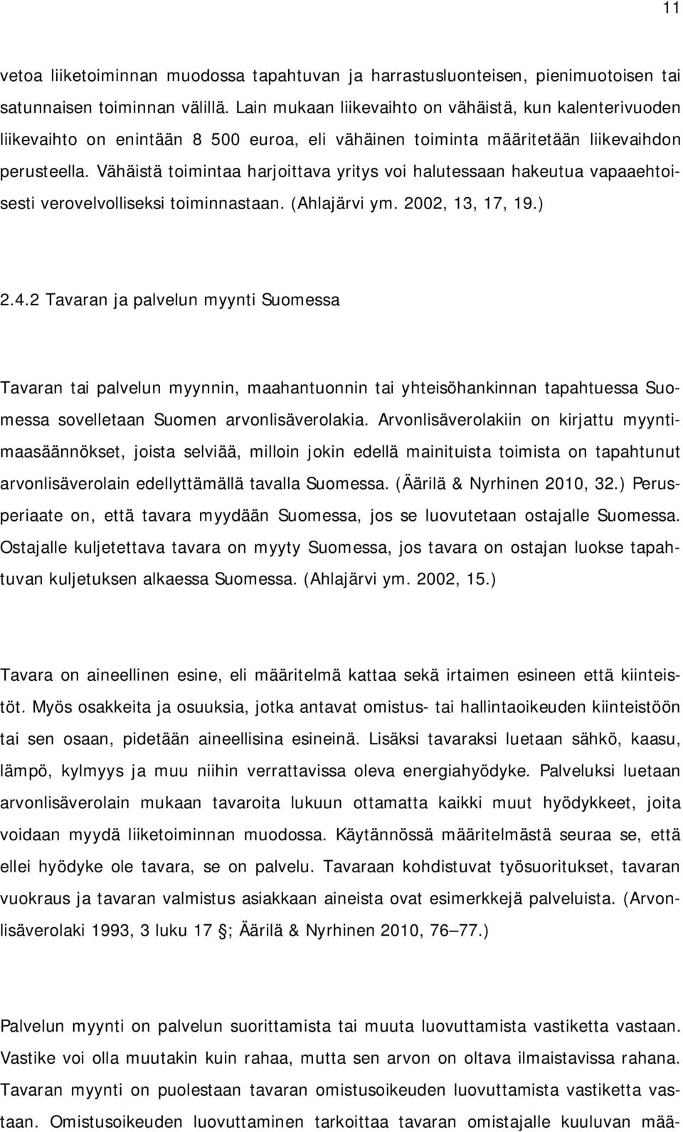 Vähäistä toimintaa harjoittava yritys voi halutessaan hakeutua vapaaehtoisesti verovelvolliseksi toiminnastaan. (Ahlajärvi ym. 2002, 13, 17, 19.) 2.4.