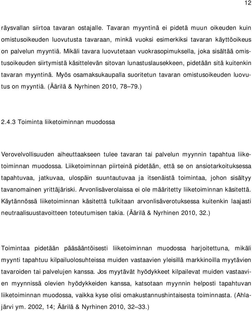 Myös osamaksukaupalla suoritetun tavaran omistusoikeuden luovutus on myyntiä. (Äärilä & Nyrhinen 2010, 78 79.) 2.4.