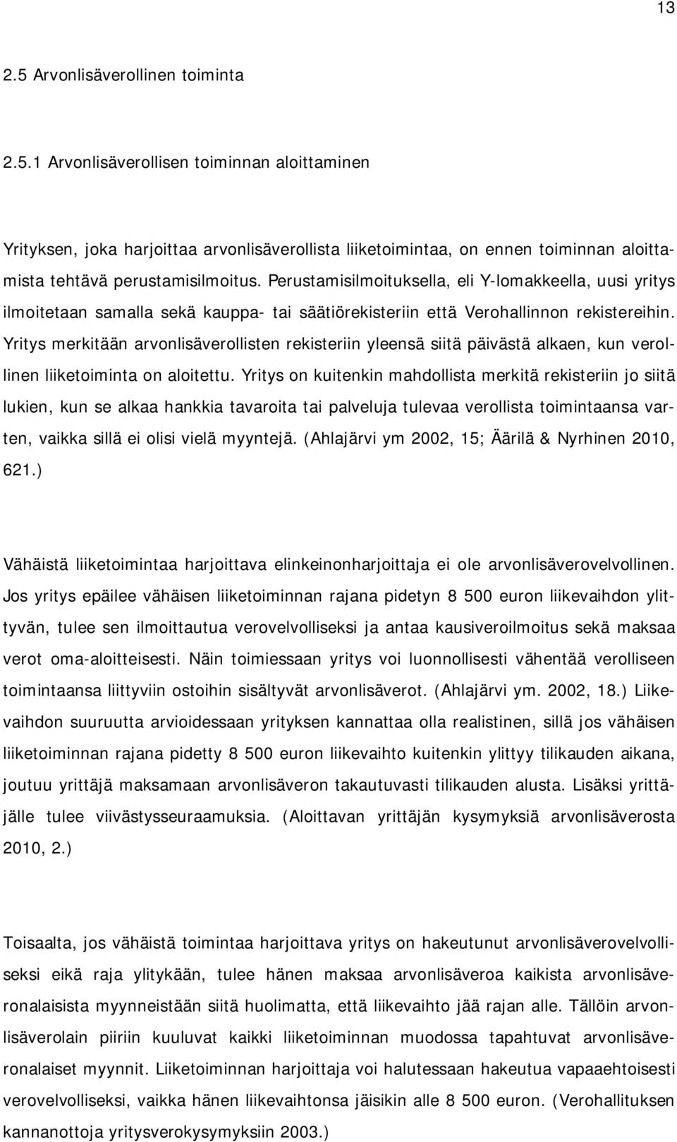 Yritys merkitään arvonlisäverollisten rekisteriin yleensä siitä päivästä alkaen, kun verollinen liiketoiminta on aloitettu.