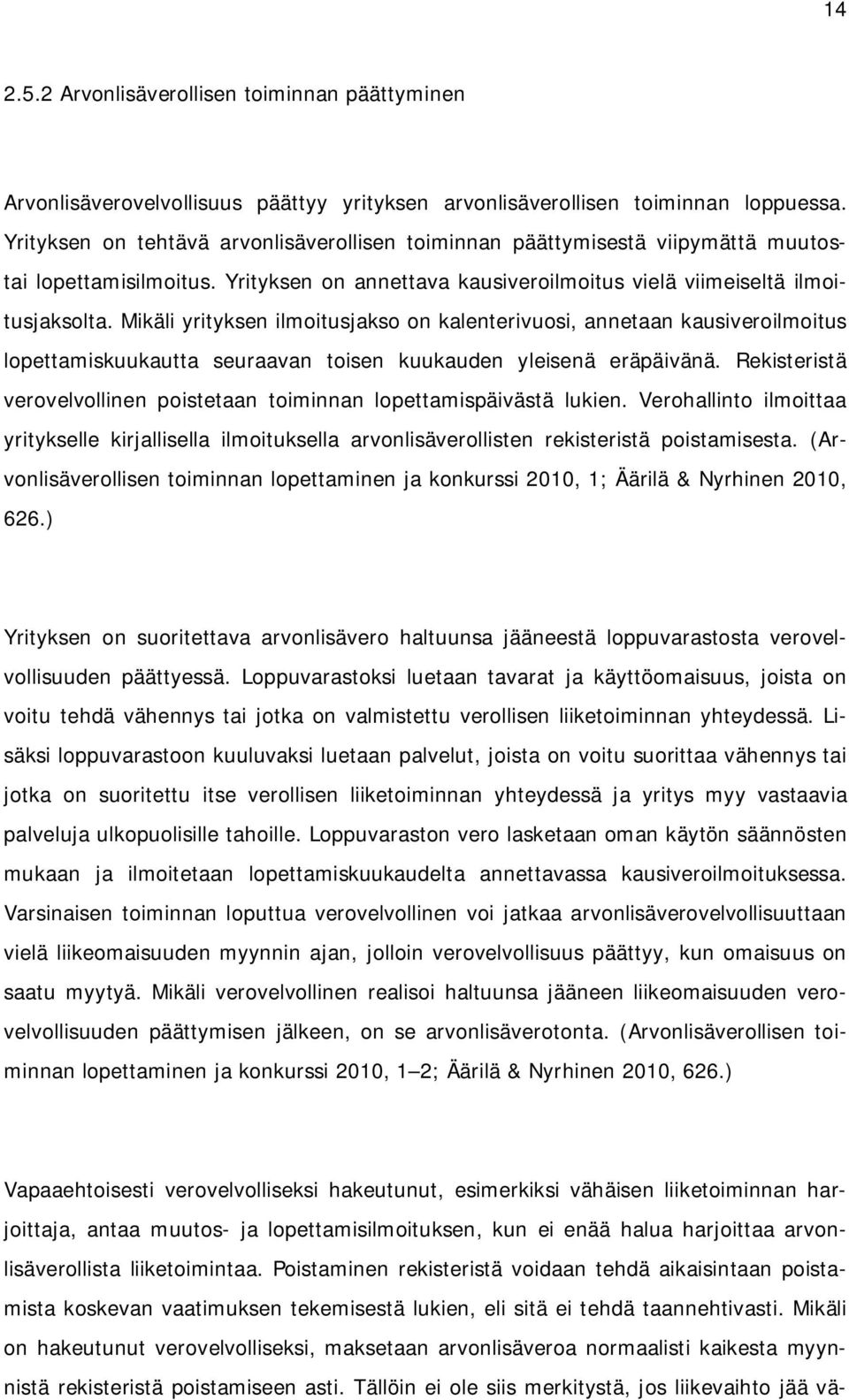 Mikäli yrityksen ilmoitusjakso on kalenterivuosi, annetaan kausiveroilmoitus lopettamiskuukautta seuraavan toisen kuukauden yleisenä eräpäivänä.