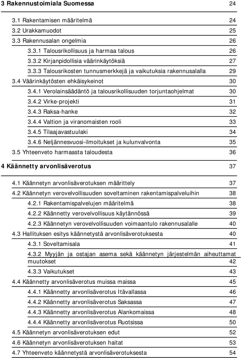 4.4 Valtion ja viranomaisten rooli 33 3.4.5 Tilaajavastuulaki 34 3.4.6 Neljännesvuosi-ilmoitukset ja kulunvalvonta 35 3.5 Yhteenveto harmaasta taloudesta 36 4 Käännetty arvonlisäverotus 37 4.