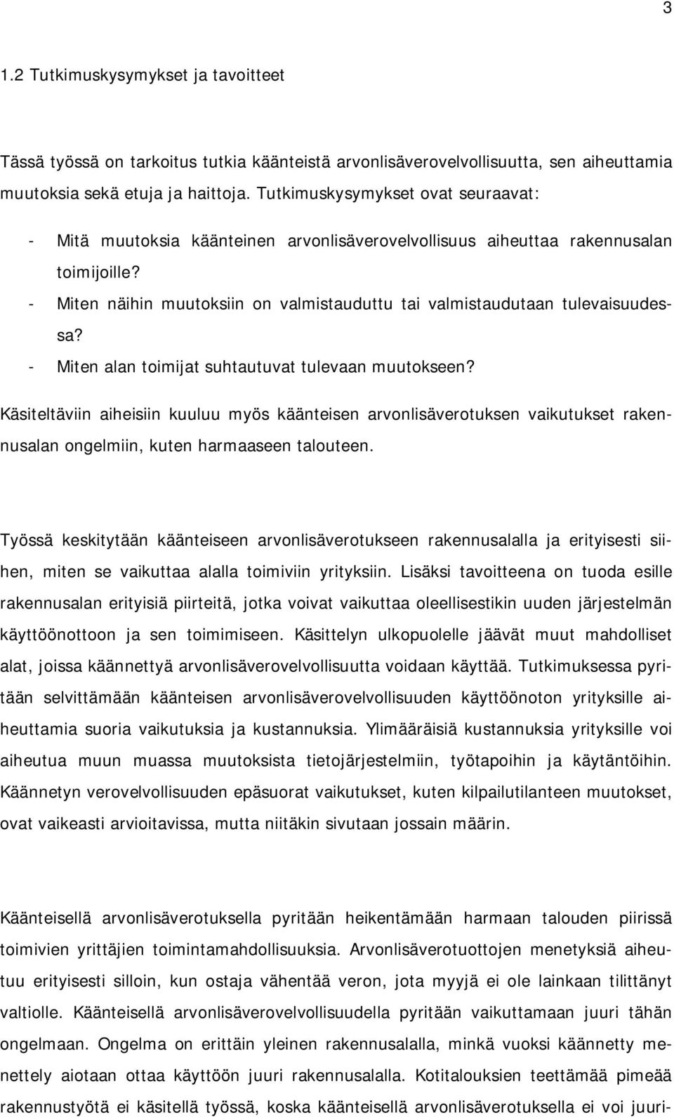 - Miten näihin muutoksiin on valmistauduttu tai valmistaudutaan tulevaisuudessa? - Miten alan toimijat suhtautuvat tulevaan muutokseen?