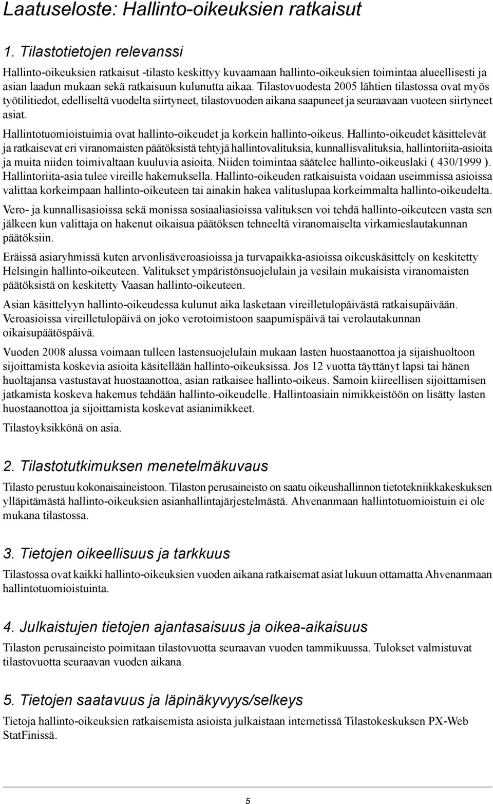 Tilastovuodesta 2005 lähtien tilastossa ovat myös työtilitiedot, edelliseltä vuodelta siirtyneet, tilastovuoden aikana saapuneet ja seuraavaan vuoteen siirtyneet asiat.