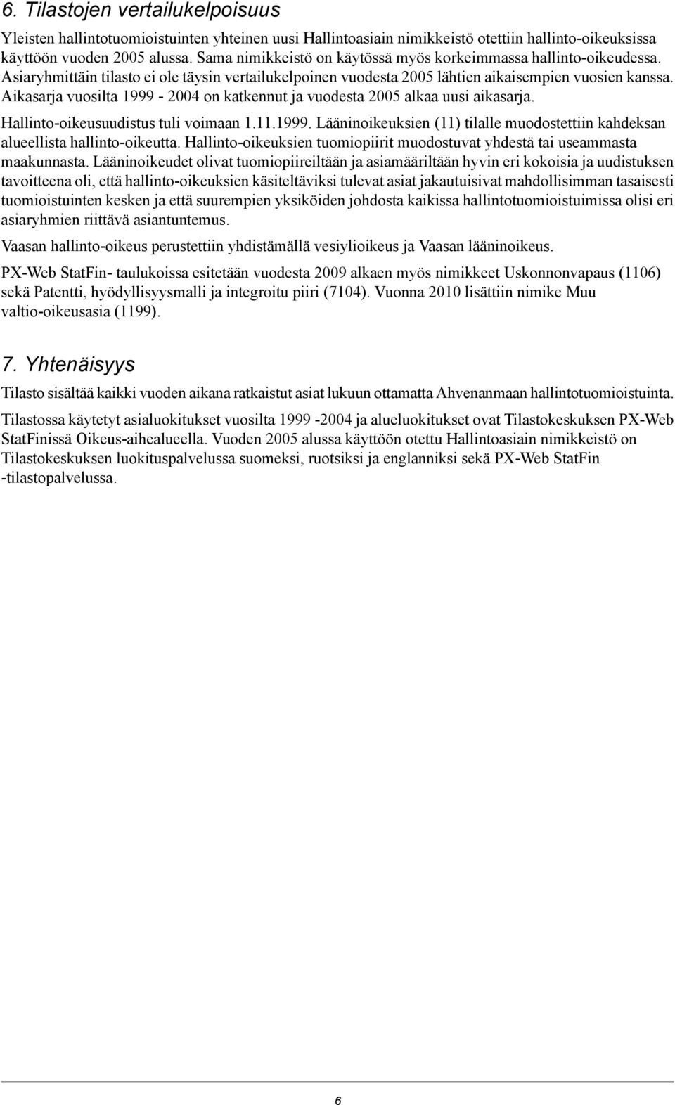 Aikasarja vuosilta 1999-2004 on katkennut ja vuodesta 2005 alkaa uusi aikasarja. Hallinto-oikeusuudistus tuli voimaan 1.11.1999. Lääninoikeuksien (11) tilalle muodostettiin kahdeksan alueellista hallinto-oikeutta.