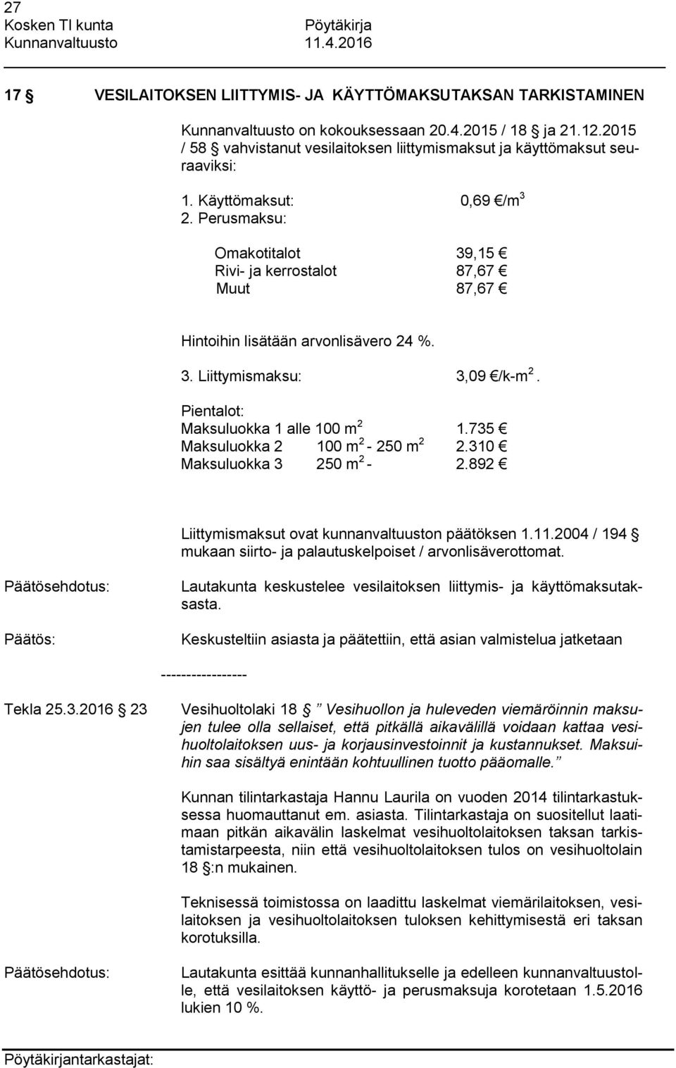 Perusmaksu: Omakotitalot 39,15 Rivi- ja kerrostalot 87,67 Muut 87,67 Hintoihin lisätään arvonlisävero 24 %. 3. Liittymismaksu: 3,09 /k-m 2. Pientalot: Maksuluokka 1 alle 100 m 2 1.