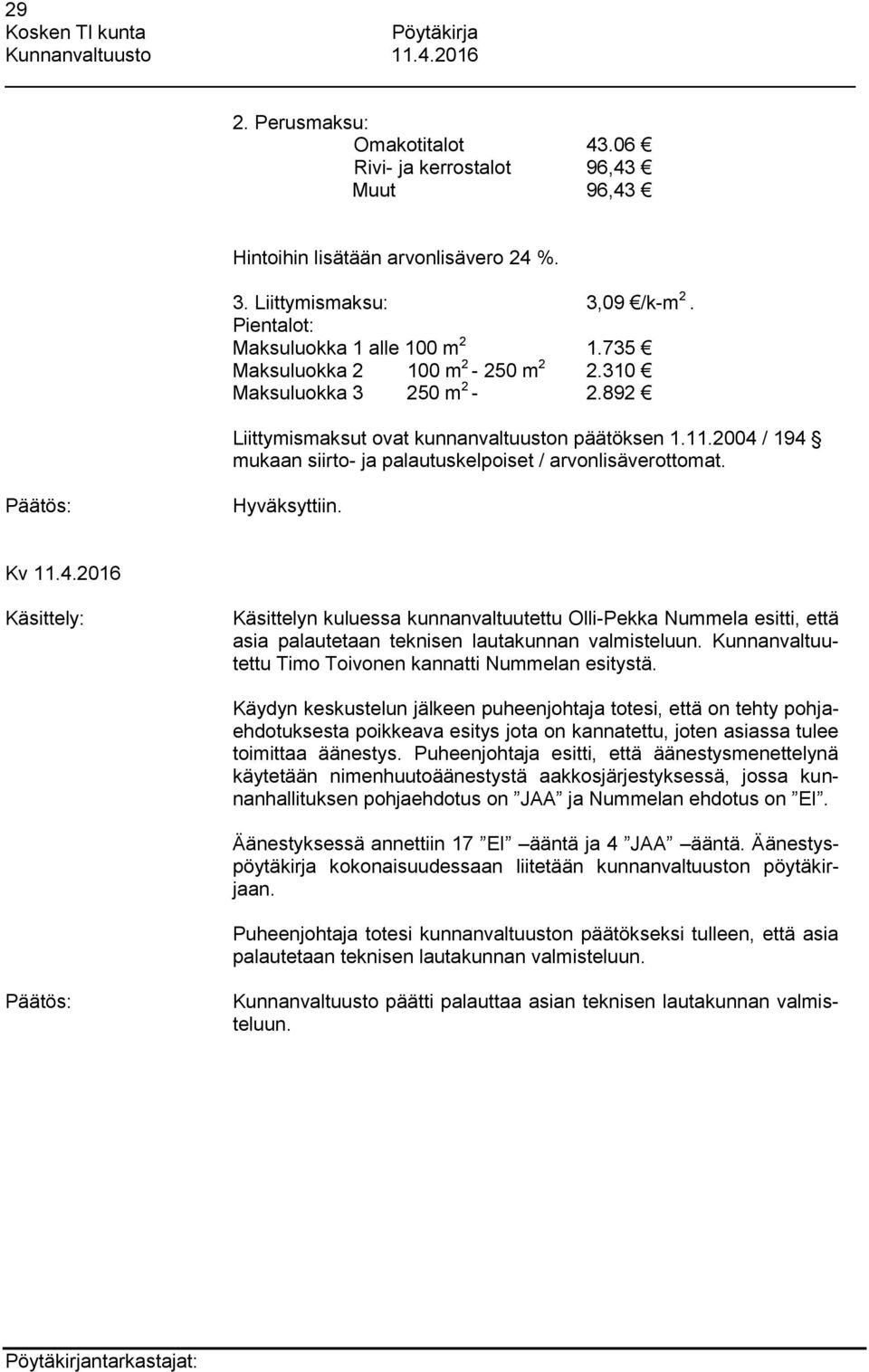 Hyväksyttiin. Käsittely: Käsittelyn kuluessa kunnanvaltuutettu Olli-Pekka Nummela esitti, että asia palautetaan teknisen lautakunnan valmisteluun.