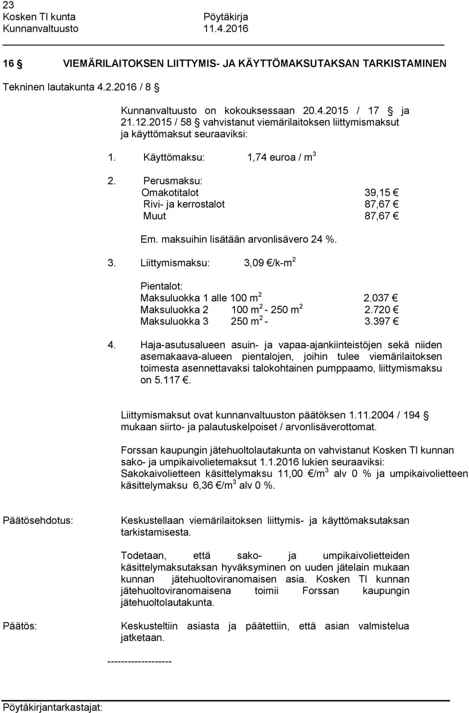 maksuihin lisätään arvonlisävero 24 %. 3. Liittymismaksu: 3,09 /k-m 2 Pientalot: Maksuluokka 1 alle 100 m 2 2.037 Maksuluokka 2 100 m 2-250 m 2 2.720 Maksuluokka 3 250 m 2-3.397 4.