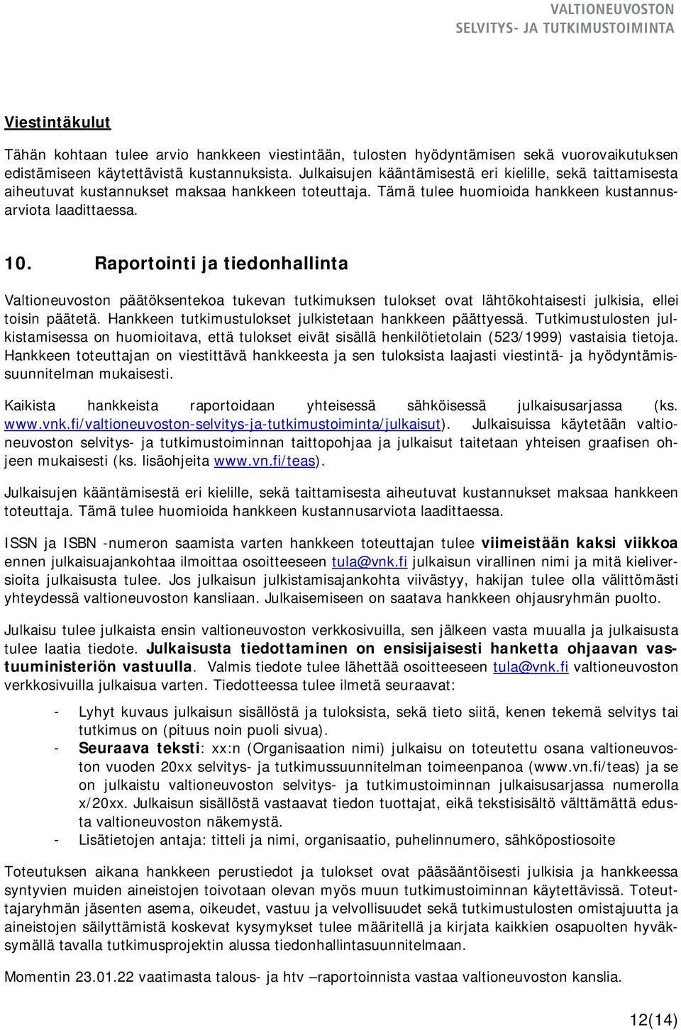 Raportointi ja tiedonhallinta Valtioneuvoston päätöksentekoa tukevan tutkimuksen tulokset ovat lähtökohtaisesti julkisia, ellei toisin päätetä.