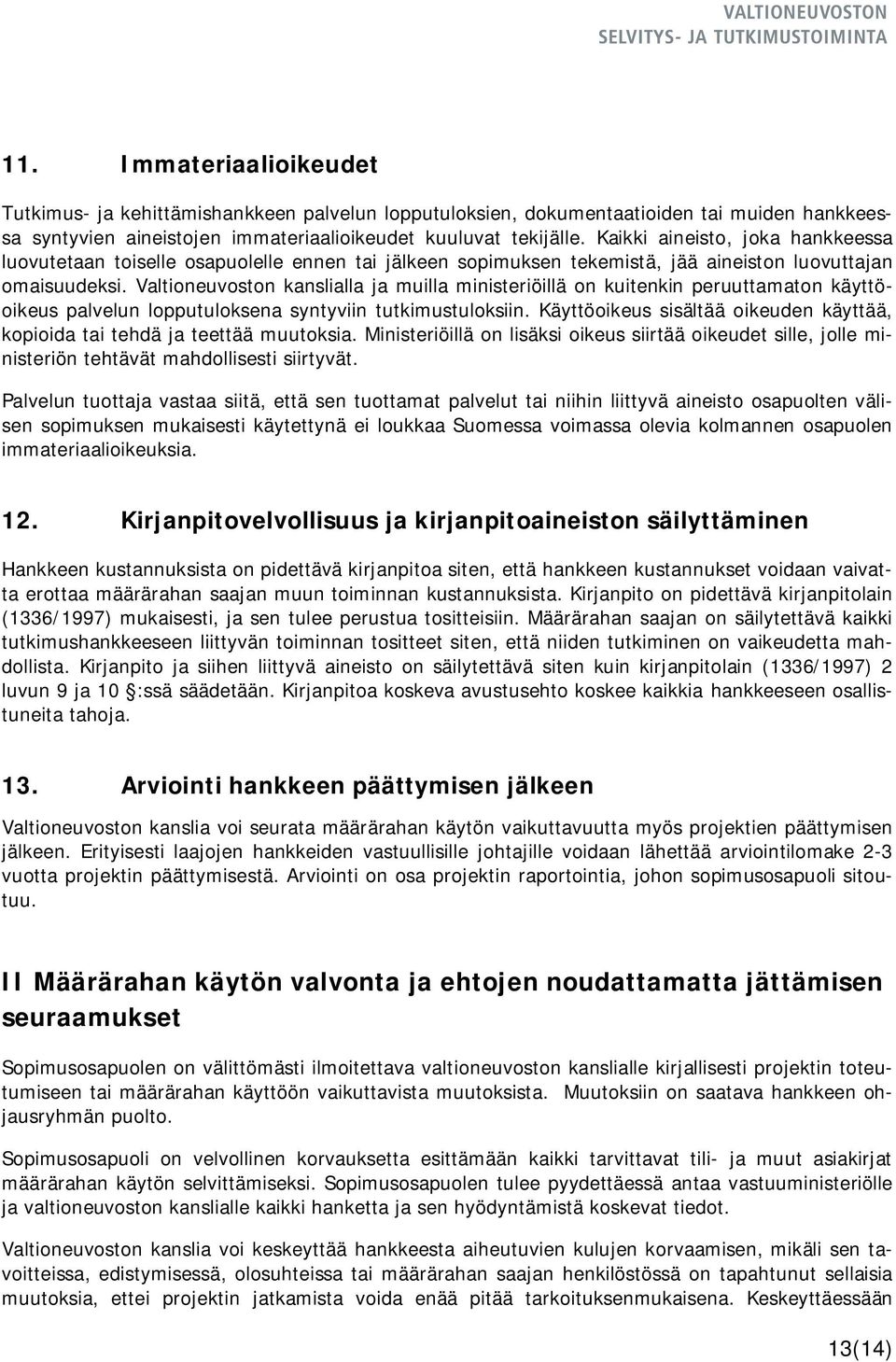 Valtioneuvoston kanslialla ja muilla ministeriöillä on kuitenkin peruuttamaton käyttöoikeus palvelun lopputuloksena syntyviin tutkimustuloksiin.