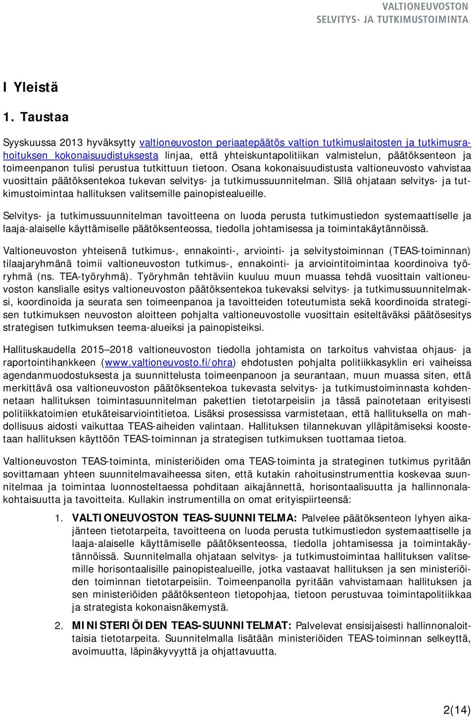 ja toimeenpanon tulisi perustua tutkittuun tietoon. Osana kokonaisuudistusta valtioneuvosto vahvistaa vuosittain päätöksentekoa tukevan selvitys- ja tutkimussuunnitelman.