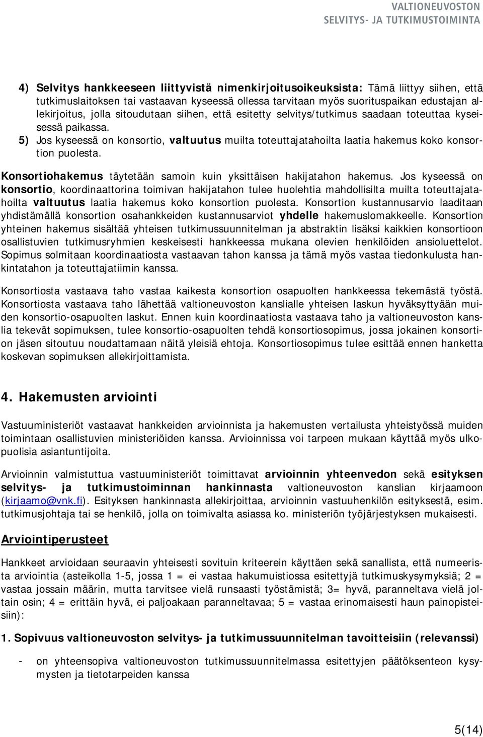 Konsortiohakemus täytetään samoin kuin yksittäisen hakijatahon hakemus.