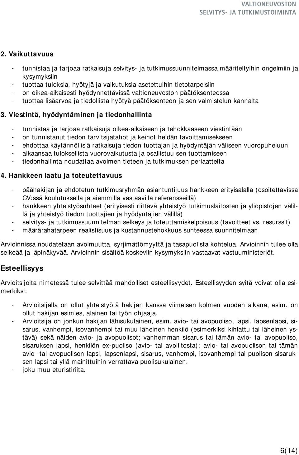 Viestintä, hyödyntäminen ja tiedonhallinta - tunnistaa ja tarjoaa ratkaisuja oikea-aikaiseen ja tehokkaaseen viestintään - on tunnistanut tiedon tarvitsijatahot ja keinot heidän tavoittamisekseen -