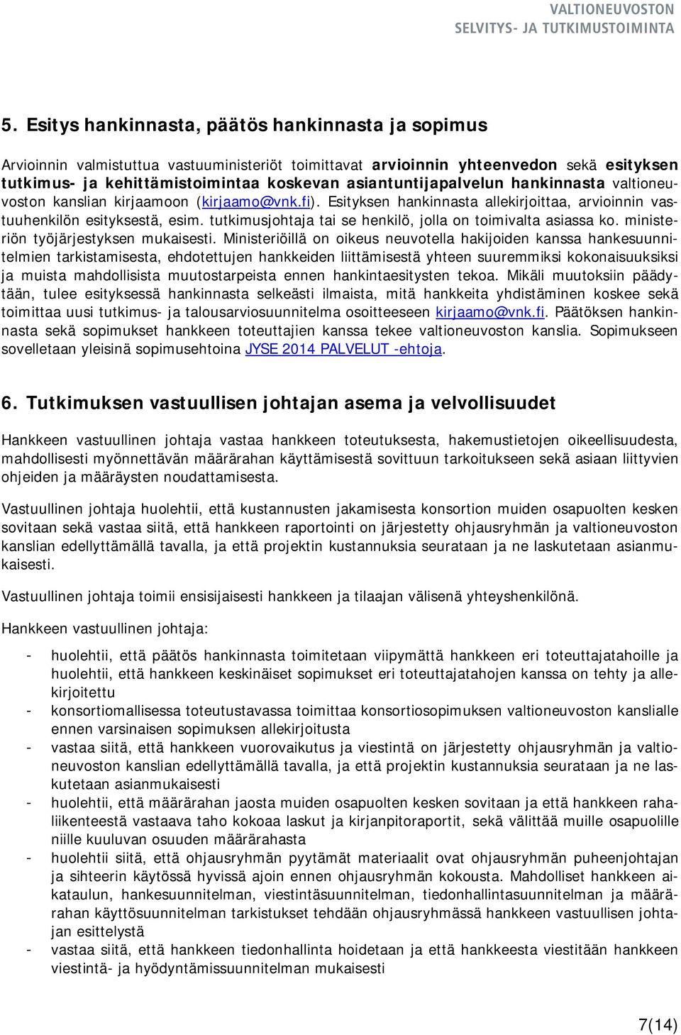 tutkimusjohtaja tai se henkilö, jolla on toimivalta asiassa ko. ministeriön työjärjestyksen mukaisesti.