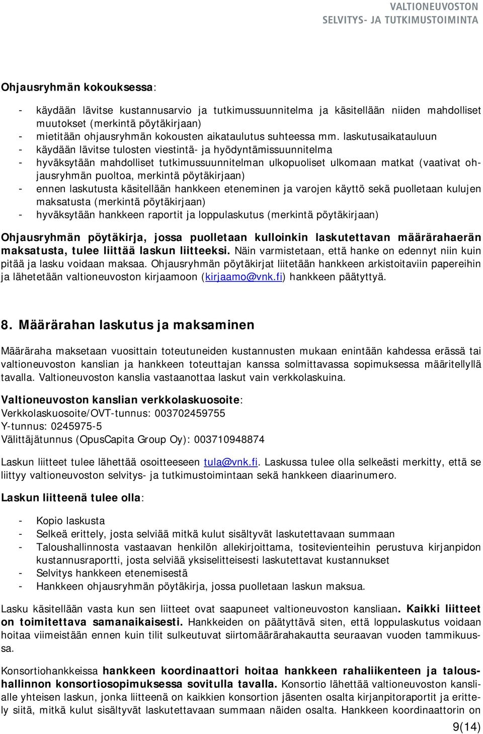 laskutusaikatauluun - käydään lävitse tulosten viestintä- ja hyödyntämissuunnitelma - hyväksytään mahdolliset tutkimussuunnitelman ulkopuoliset ulkomaan matkat (vaativat ohjausryhmän puoltoa,