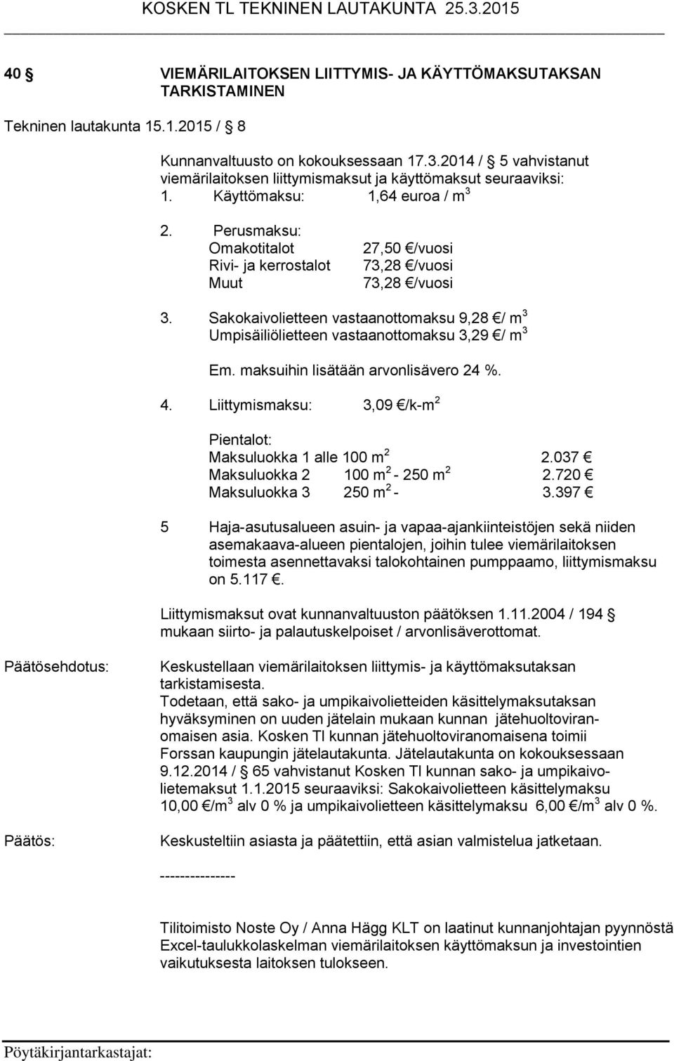 Perusmaksu: Omakotitalot Rivi- ja kerrostalot Muut 27,50 /vuosi 73,28 /vuosi 73,28 /vuosi 3. Sakokaivolietteen vastaanottomaksu 9,28 / m 3 Umpisäiliölietteen vastaanottomaksu 3,29 / m 3 Em.