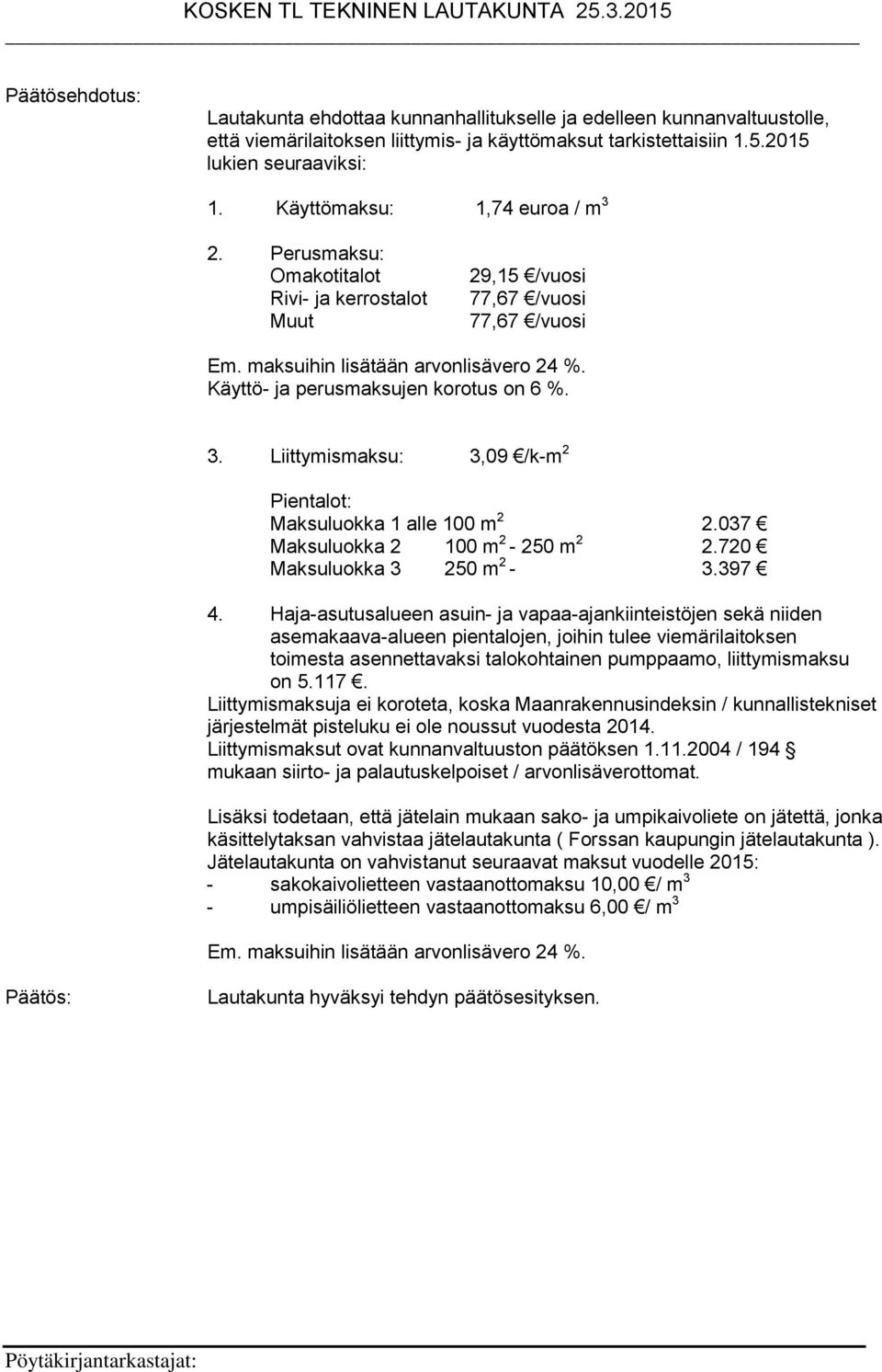 Käyttö- ja perusmaksujen korotus on 6 %. 3. Liittymismaksu: 3,09 /k-m 2 Pientalot: Maksuluokka 1 alle 100 m 2 2.037 Maksuluokka 2 100 m 2-250 m 2 2.720 Maksuluokka 3 250 m 2-3.397 4.