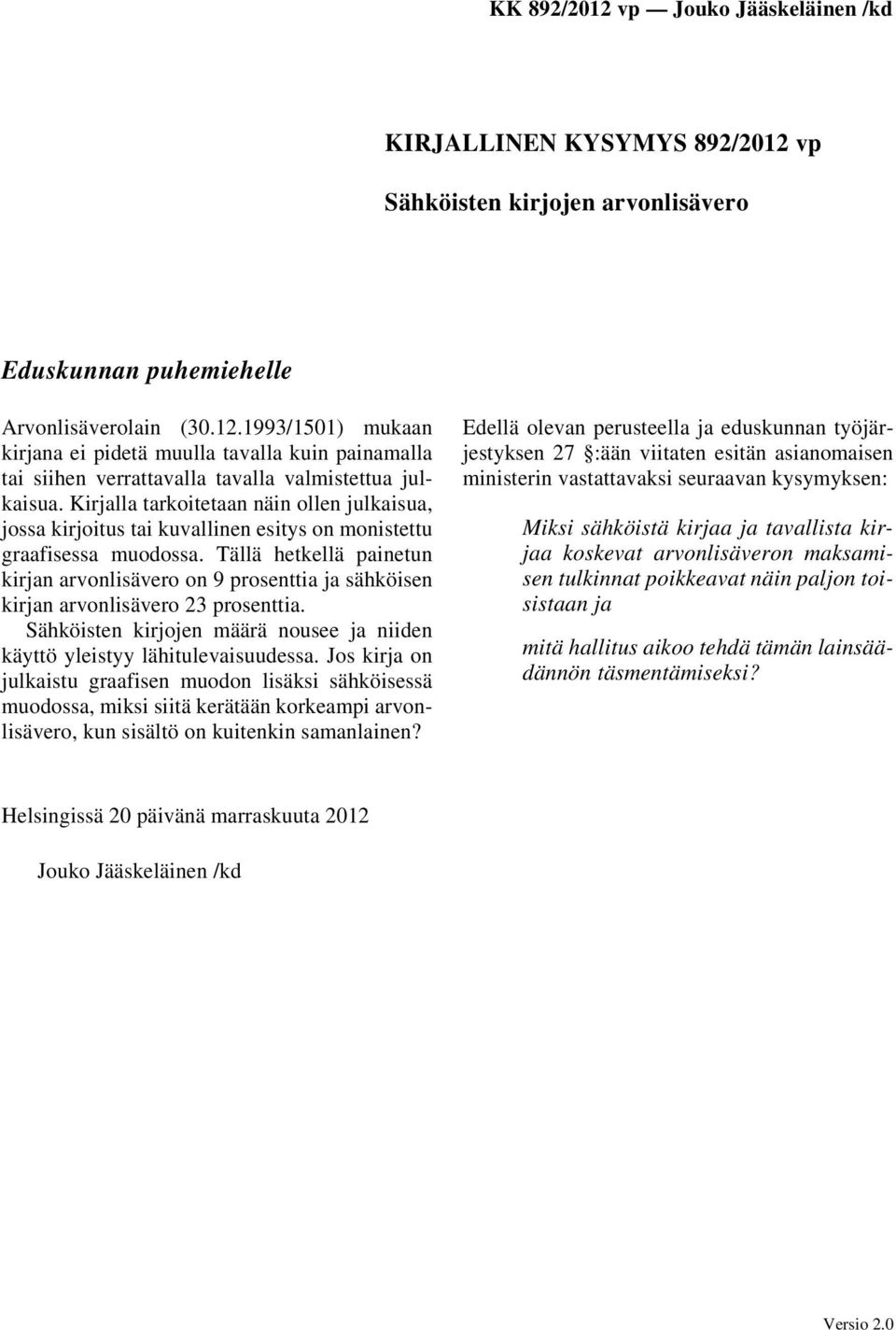 Tällä hetkellä painetun kirjan arvonlisävero on 9 prosenttia ja sähköisen kirjan arvonlisävero 23 prosenttia. Sähköisten kirjojen määrä nousee ja niiden käyttö yleistyy lähitulevaisuudessa.