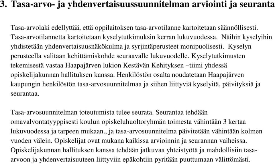 Kyselyn perusteella valitaan kehittämiskohde seuraavalle lukuvuodelle. Kyselytutkimusten tekemisestä vastaa Haapajärven lukion Kestävän Kehityksen tiimi yhdessä opiskelijakunnan hallituksen kanssa.