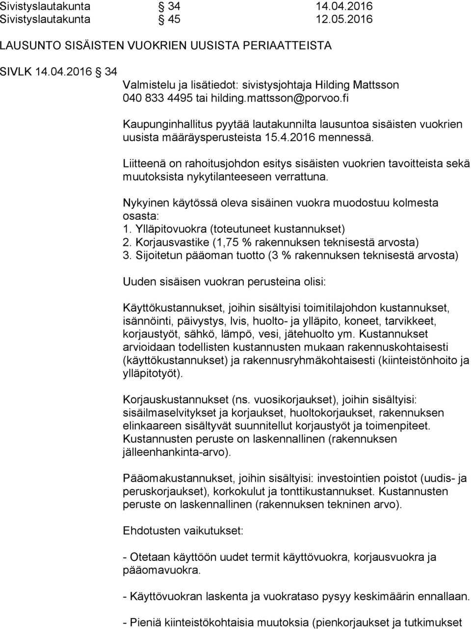 Liitteenä on rahoitusjohdon esitys sisäisten vuokrien tavoitteista sekä muutoksista nykytilanteeseen verrattuna. Nykyinen käytössä oleva sisäinen vuokra muodostuu kolmesta osasta: 1.